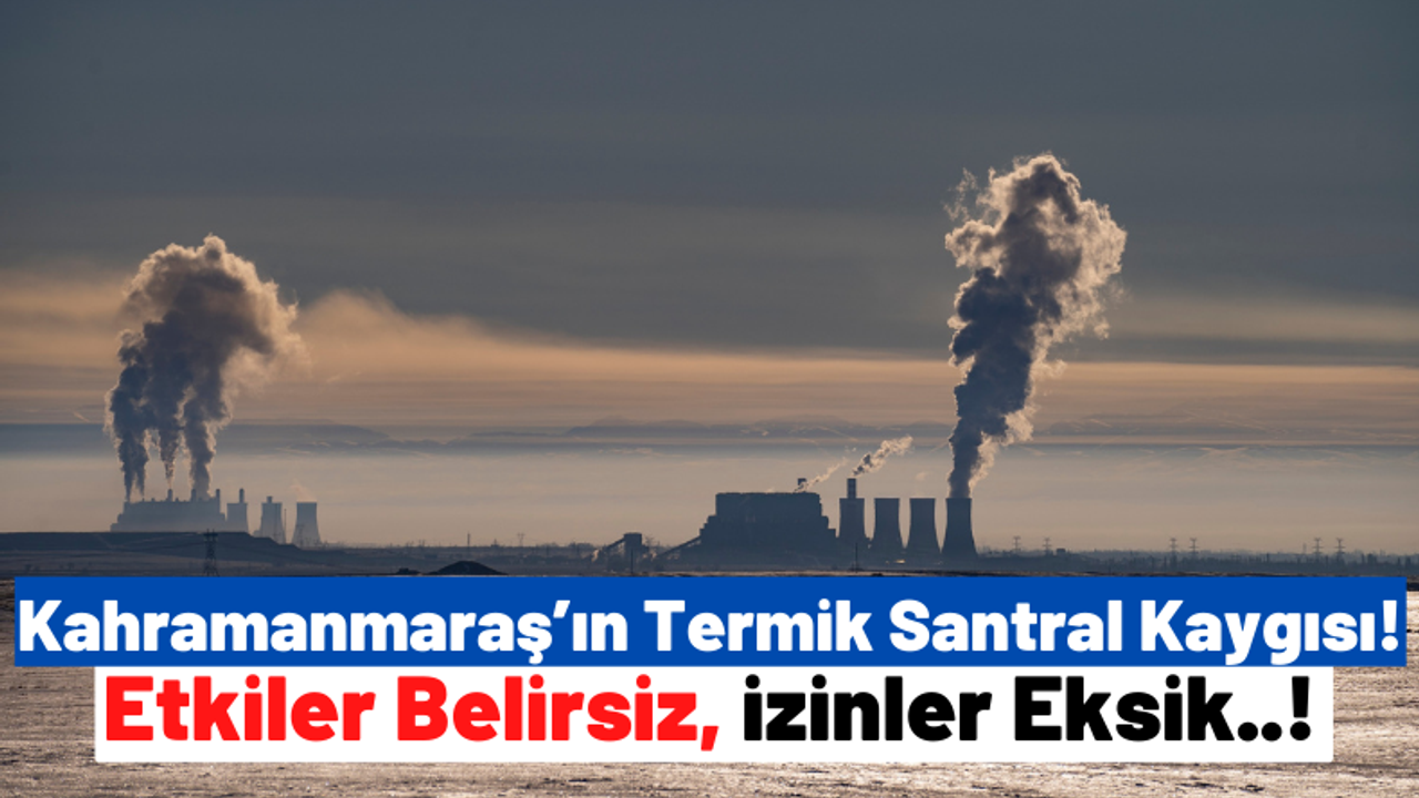 Kahramanmaraşlılar: 'Termik Santralin külüne, dumanına doyduk; termik santral istemiyoruz!'