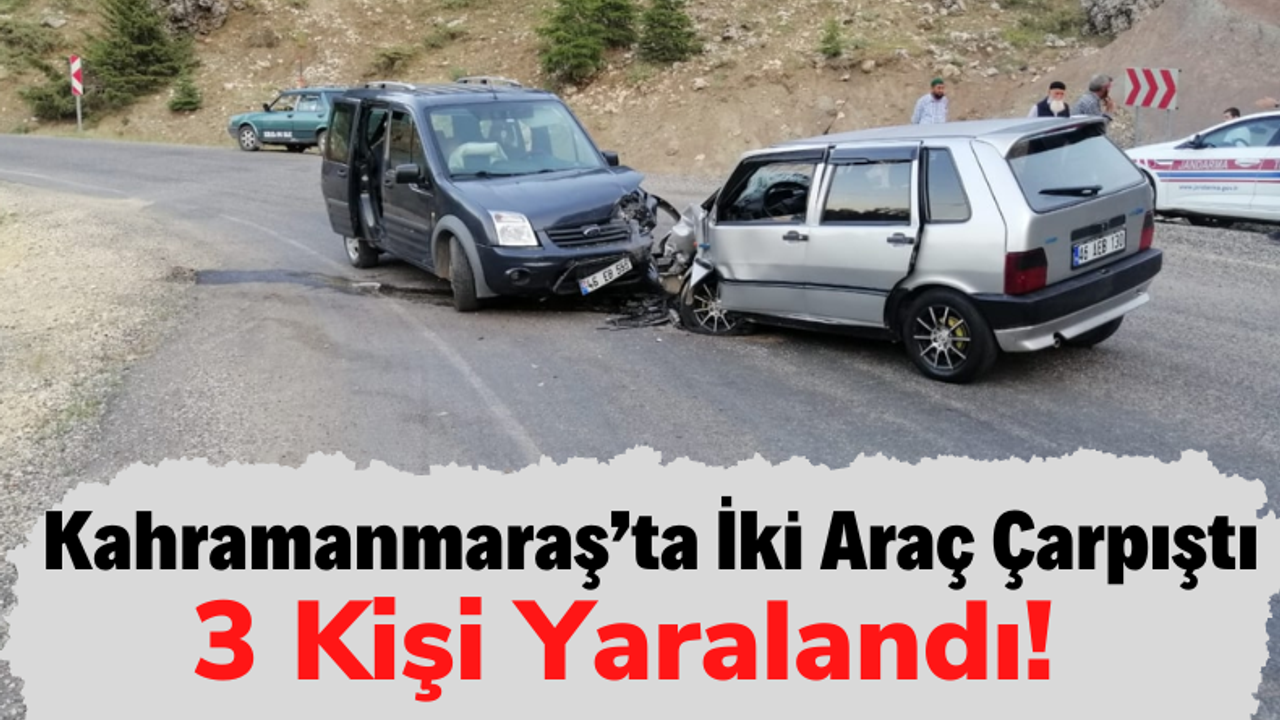 Kahramanmaraş'ta İki Araç Kafa Kafaya Çarpıştı: 3 Yaralı!