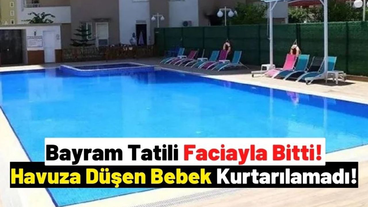 Antalya'da Bayram Tatili Faciayla Sonlandı: Havuza Düşen 2 Yaşındaki Bebek Kurtarılamadı!