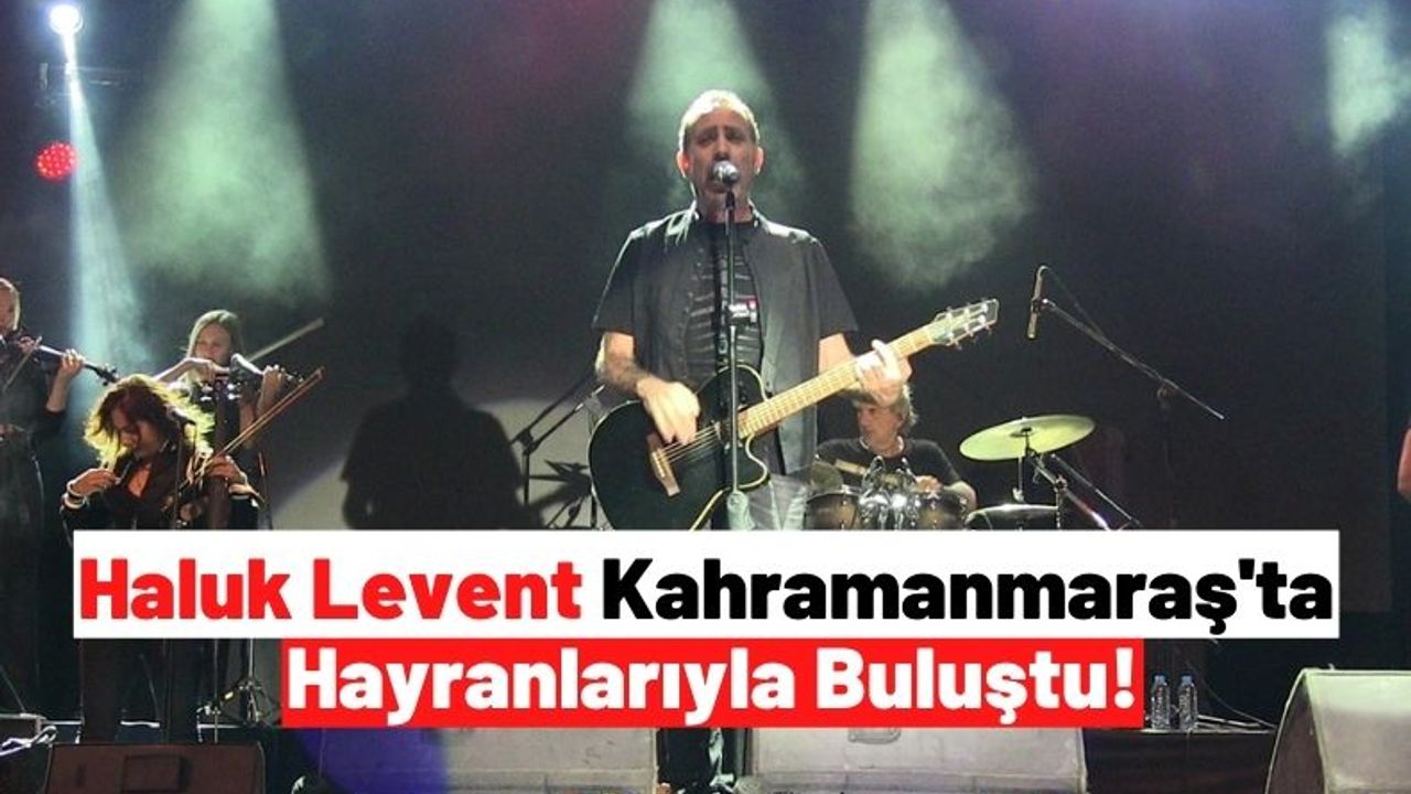 Kahramanmaraş'ta Düzenlenen Festivalde Haluk Levent Konser Verdi!