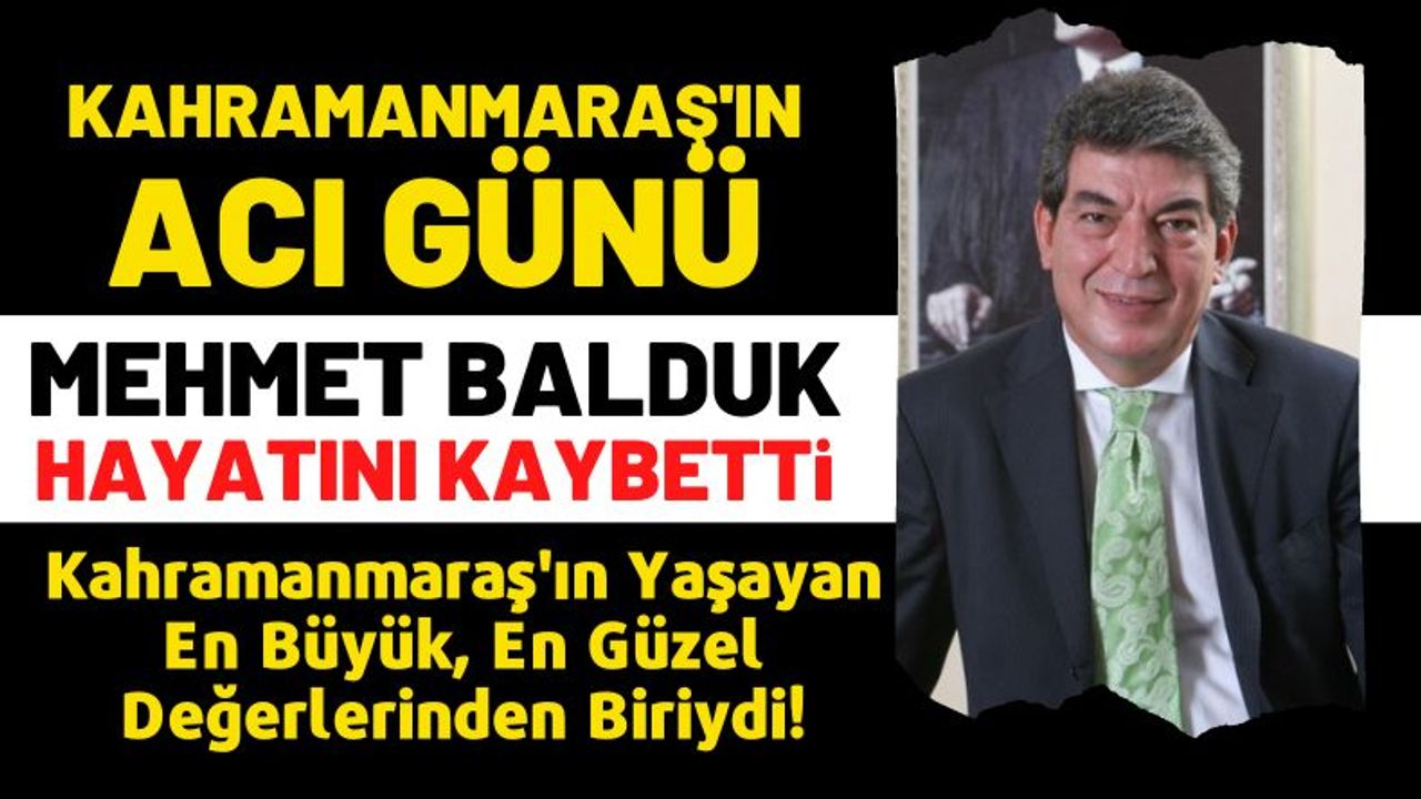 Kahramanmaraşlı sevilen iş adamı Mehmet Balduk hayatını kaybetti