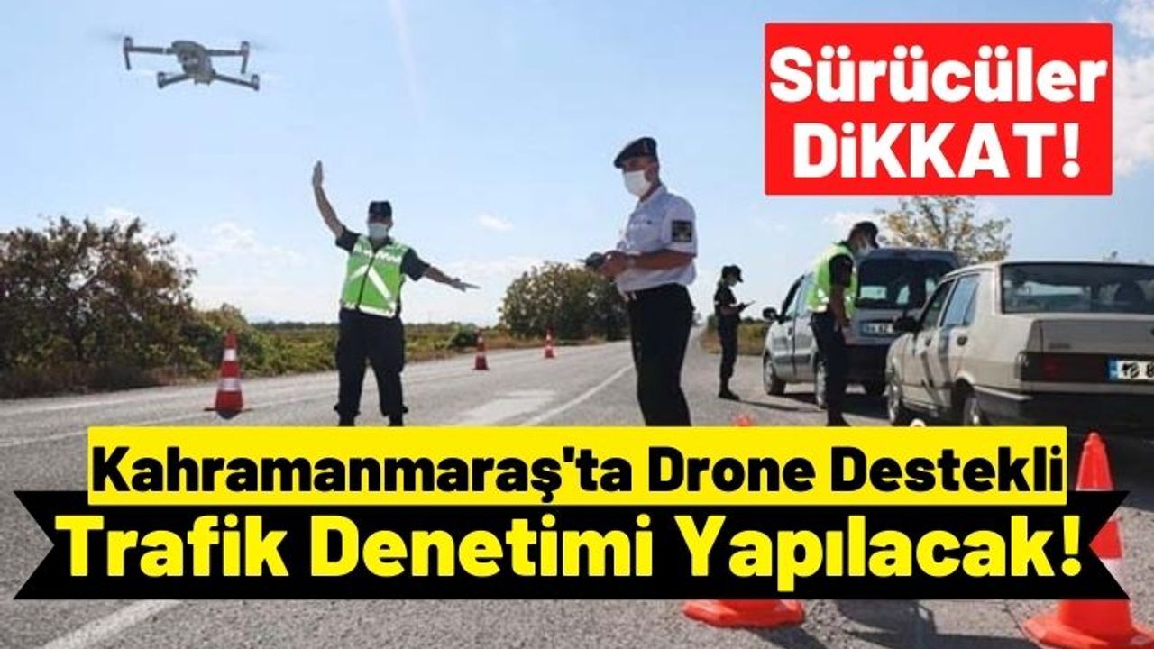Kahramanmaraş Emniyeti Duyurdu: 3 Ekim'e Kadar Drone İle Denetlenecek!