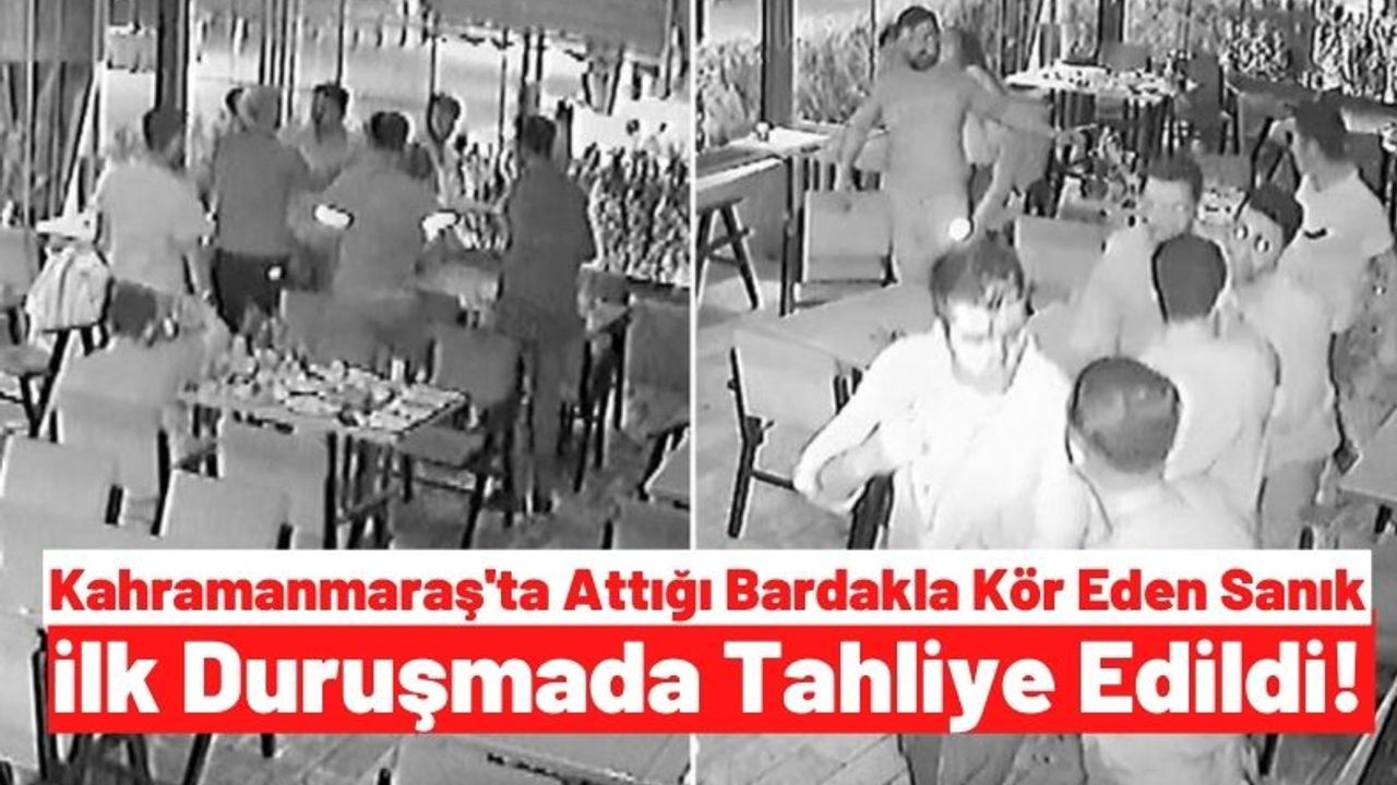 Kahramanmaraş’ta Bir Avukatın Kavga Sırasında Attığı Bardak Kör Etmişti: Serbest Bırakıldı!