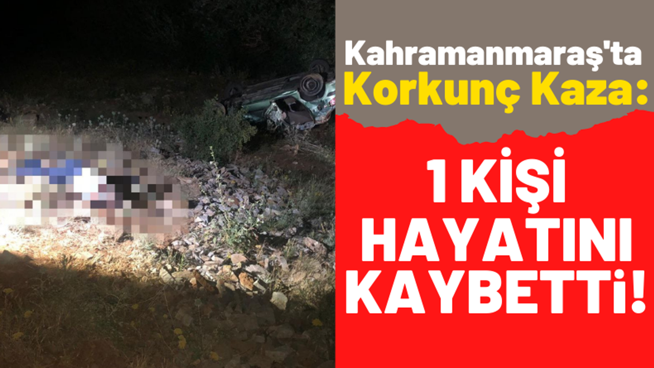 Kahramanmaraş'ta Yoldan Çıkan Otomobil Uçuruma Yuvarlandı: 1 Ölü!