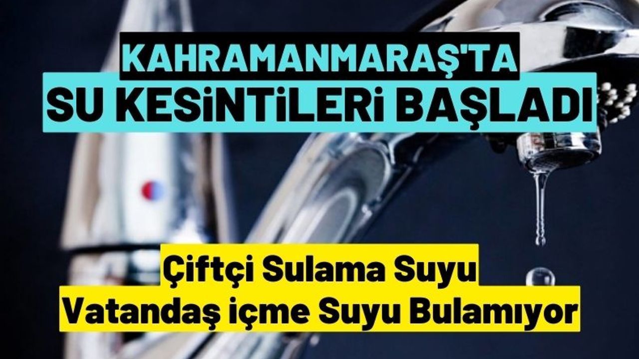 Kahramanmaraş'ta su kesintileri vatandaşı canından bezdirdi