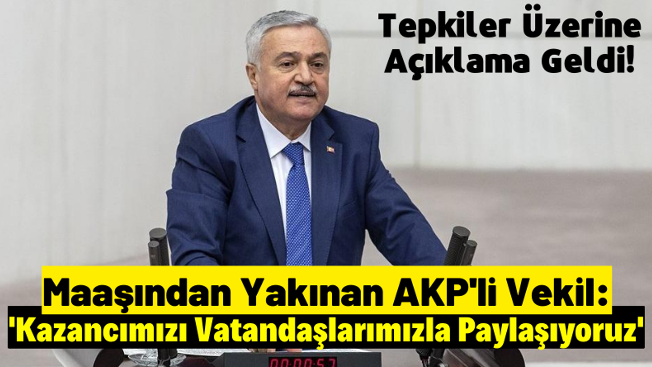 Maaşından Yakınan AKP’li Milletvekilinden Yeni Açıklama: 'Kazancımızı Vatandaşlarımızla Paylaşıyoruz'