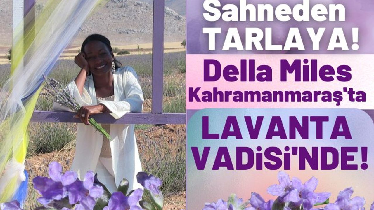 Dünyaca Ünlü Şarkıcı Della Miles Kahramanmaraş'ta Lavanta Hasadı Yaptı!