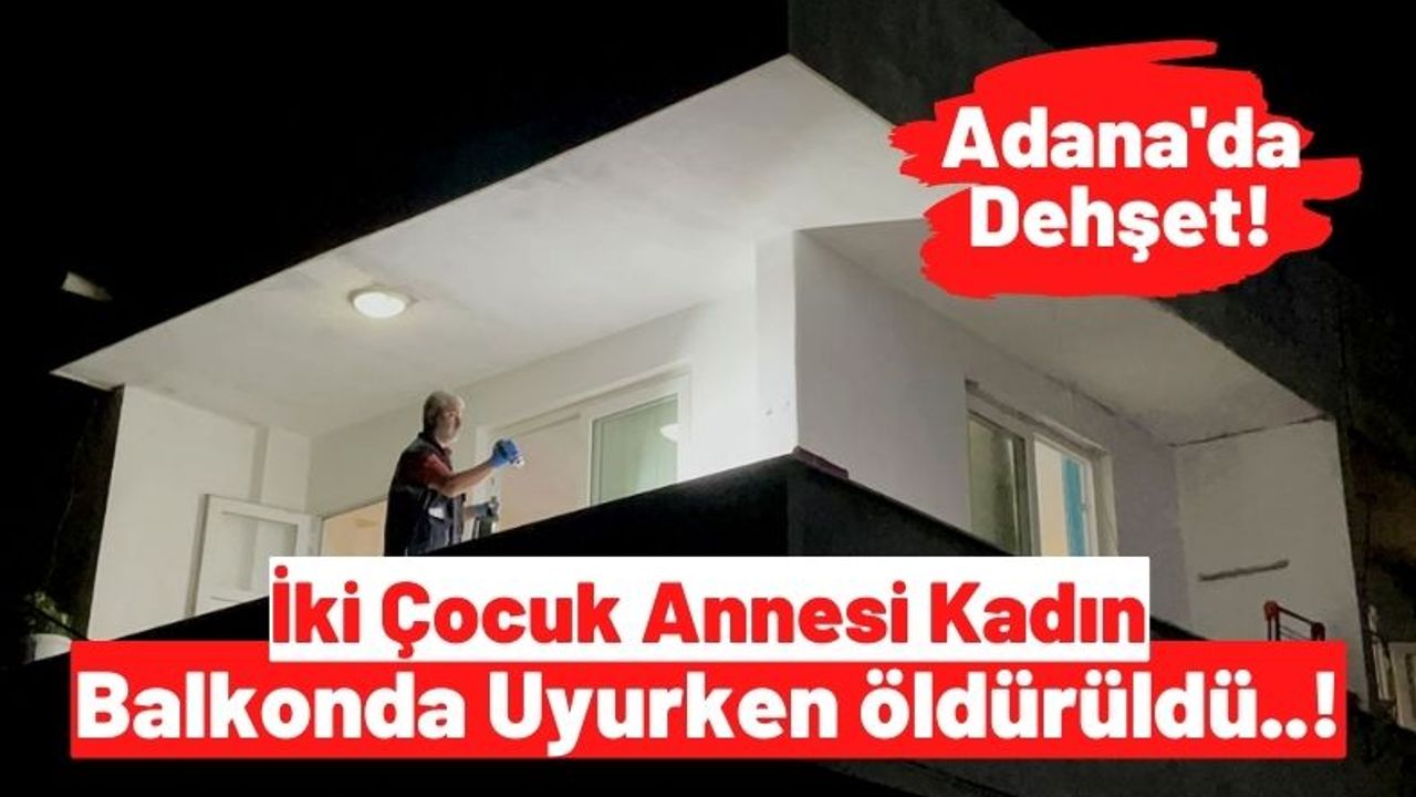 Adana'da Kadın Cinayeti: Çocuklarının Yanında Uyurken Öldürüldü!