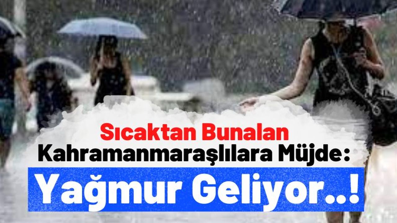 Serinleten Haber: Kahramanmaraş'ta Yaz Sağanakları Etkili Olacak!