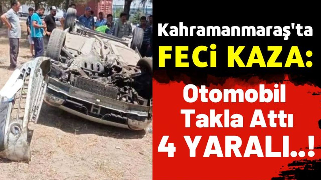 Kahramanmaraş'ta Yoldan Çıkan Otomobil Takla Attı: 4 Yaralı!