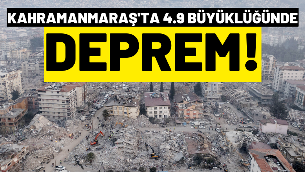 Kahramanmaraş'ta 4.9 büyüklüğünde artçı deprem