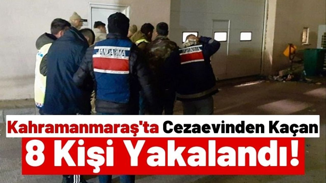 Kahramanmaraş'ta Depremde Firar Eden Hükümlüler Yakalandı!