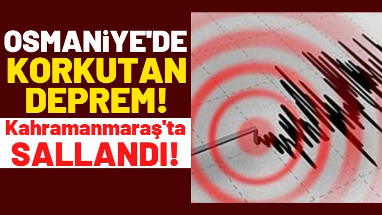 Osmaniye'de 4.6'lık Deprem Oldu, Kahramanmaraş'ta Sallandı!