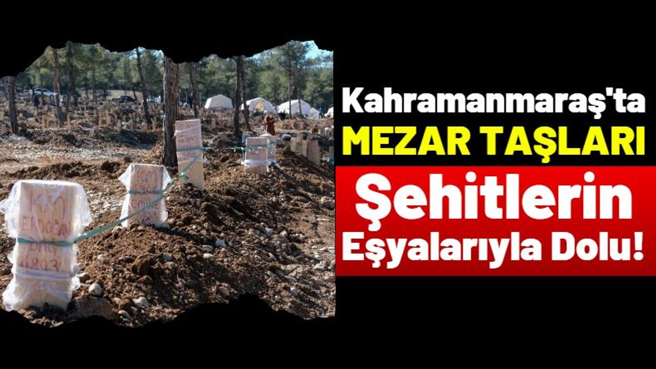 Kahramanmaraş'ta Toplu Mezarlarda Acı Görüntüler: Sevdiklerinden İz Bıraktılar!