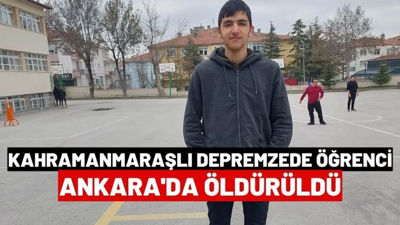 Kahramanmaraşlı depremzede öğrenci Ankara'da öldürüldü