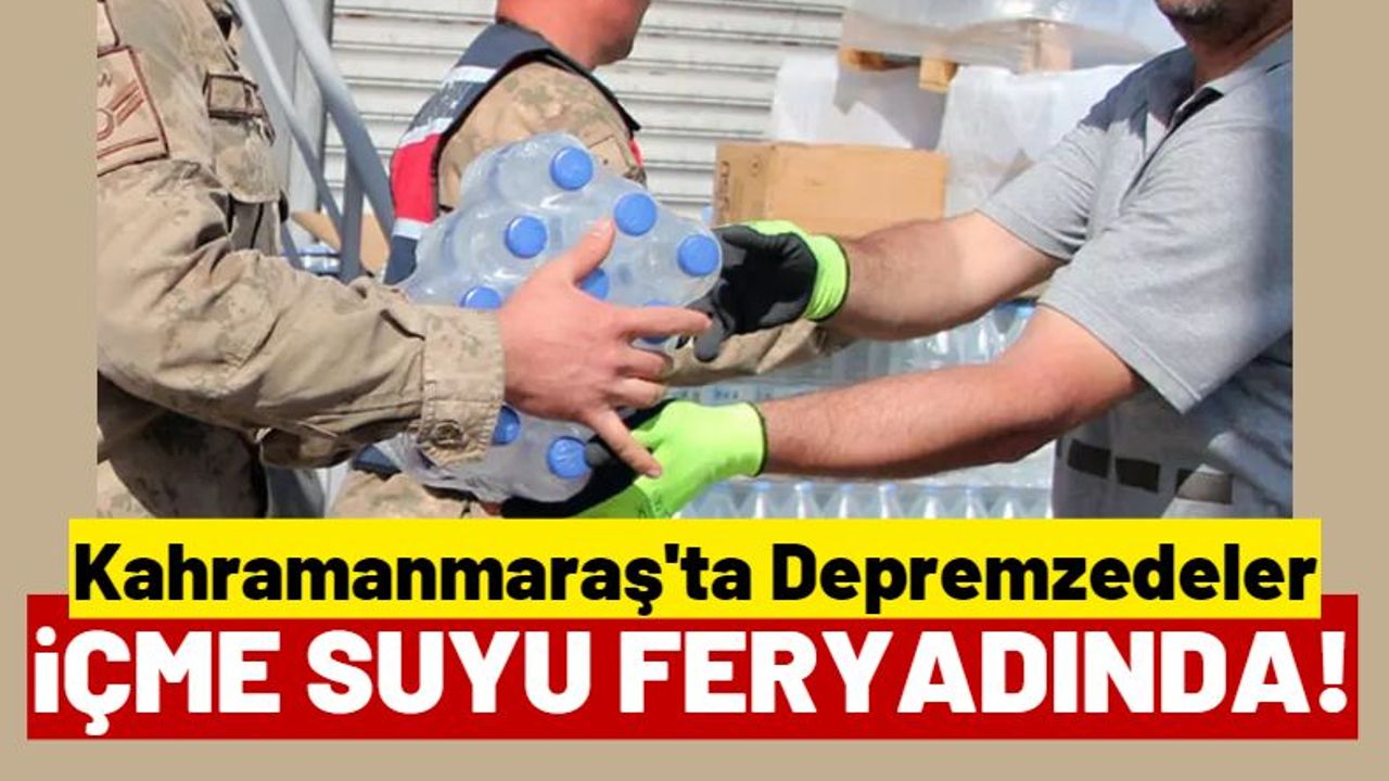 Deprem Bölgesi Kahramanmaraş'ta Acil İçme Suyuna İhtiyaç Var!