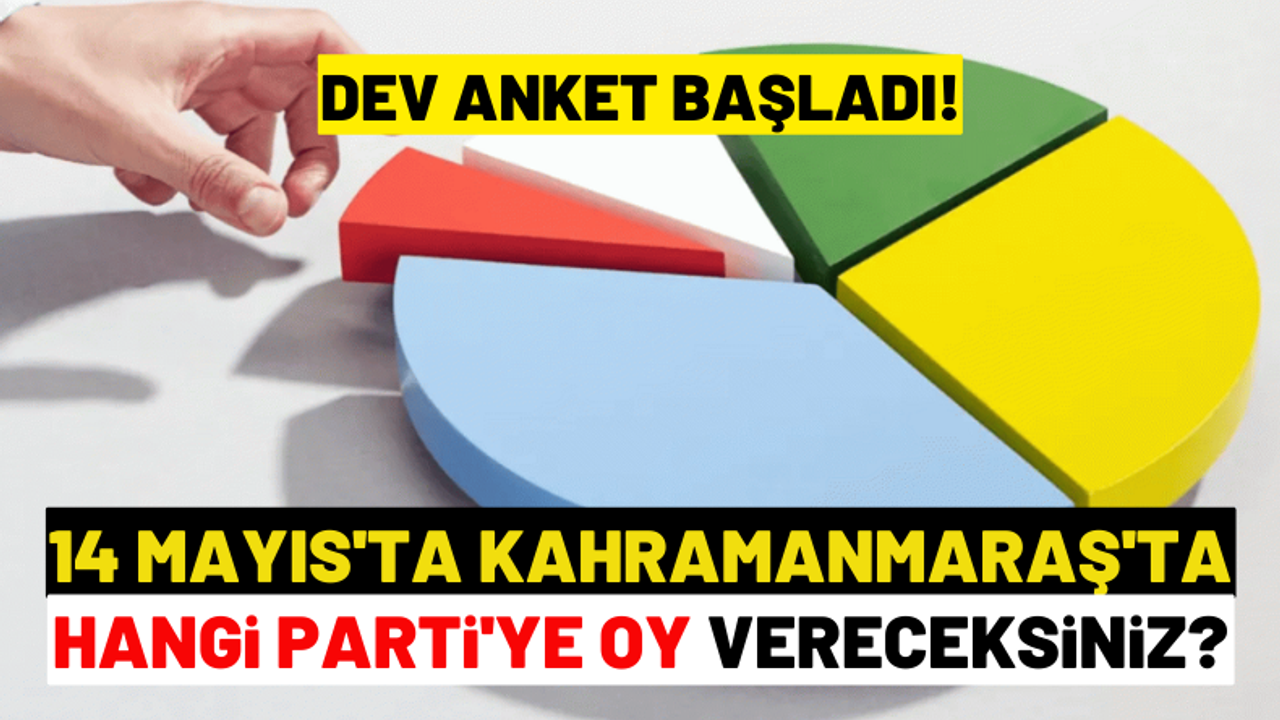 14 Mayıs 2023 tarihinde Kahramanmaraş'ta hangi partiye oy vereceksiniz? Dev Anket Başladı
