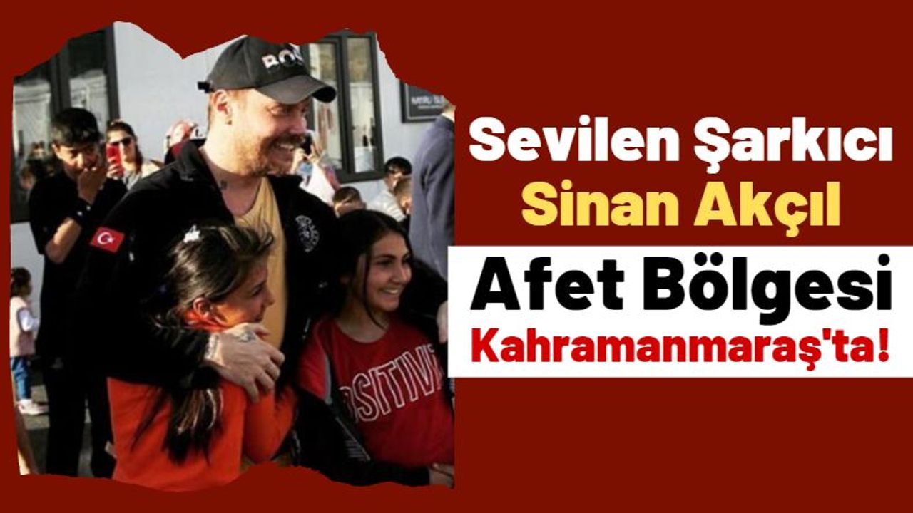 Ünlü Popçu Sinan Akçıl, Kahramanmaraş'ta Depremzedelerle Buluştu!