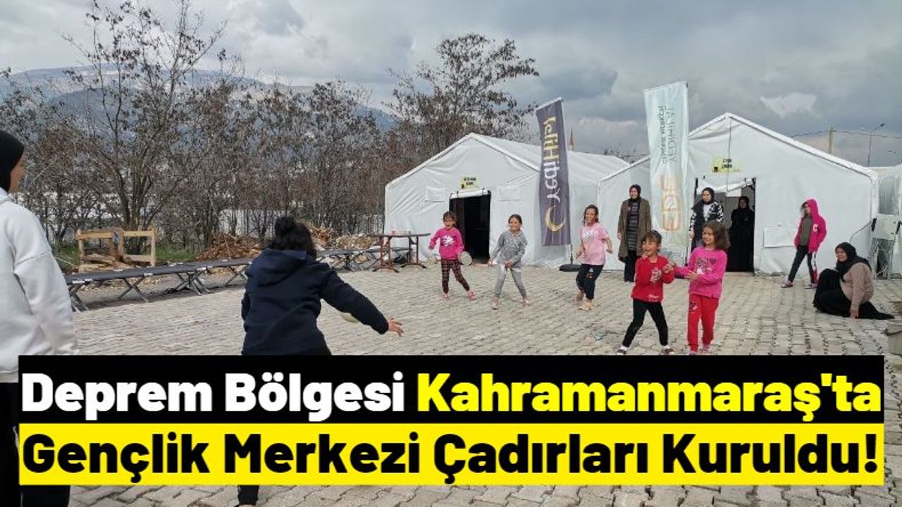 Kahramanmaraş'ta Depremzede Öğrenciler İçin Gençlik Merkezi Kuruldu!