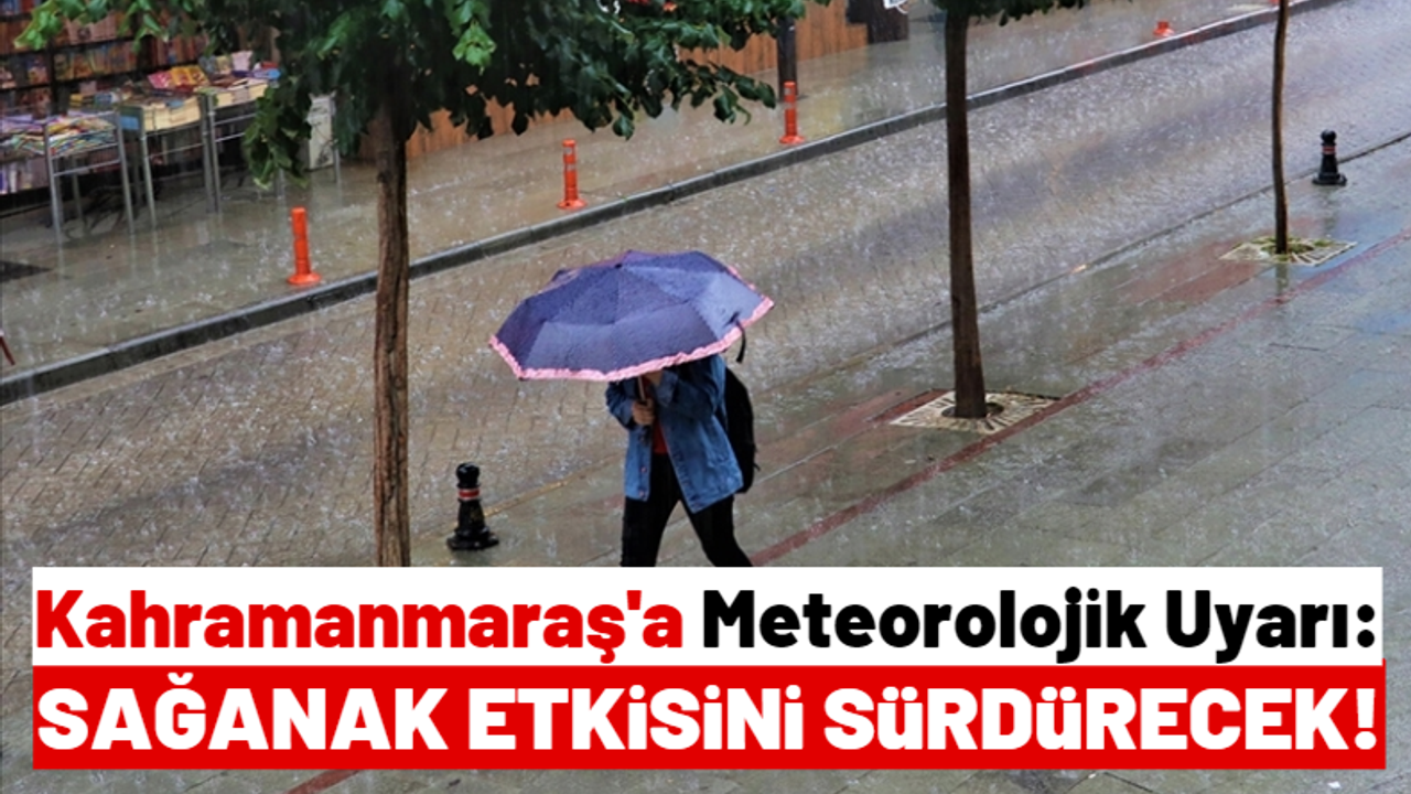Kahramanmaraş'ta 2 Gün Boyunca Sağanak Yağış Etkili Olacak!