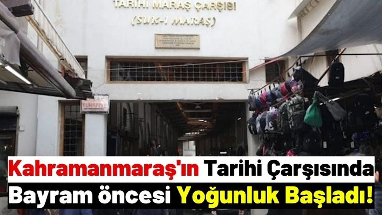 Kahramanmaraş'ta Depremlerde Hasar Alan Kapalı Çarşı'da Hareketlilik Başladı!