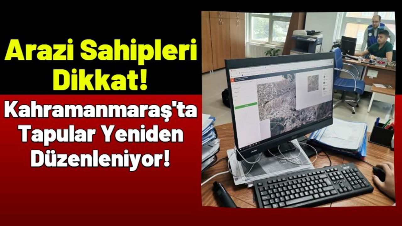 Depremin Vurduğu Kahramanmaraş'ta Tapular Yeniden Düzenleniyor!