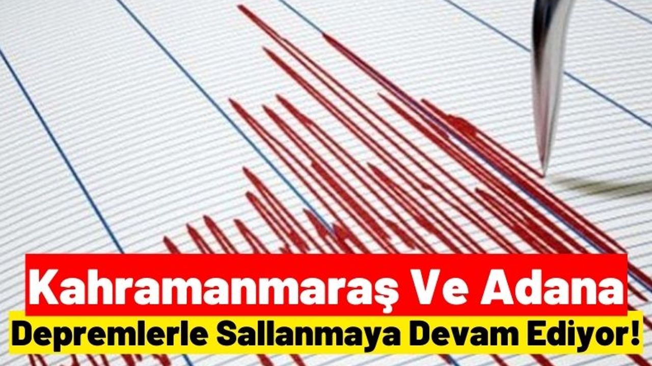 Kahramanmaraş Ve Adana'da Peş Peşe Deprem Meydana Geldi!