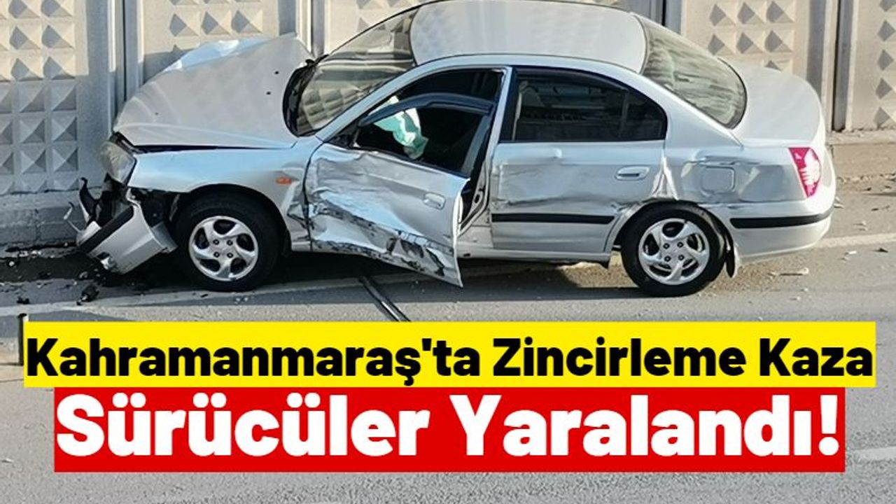Kahramanmaraş'ta Zincirleme Kazada 3 Kişi Yaralandı!