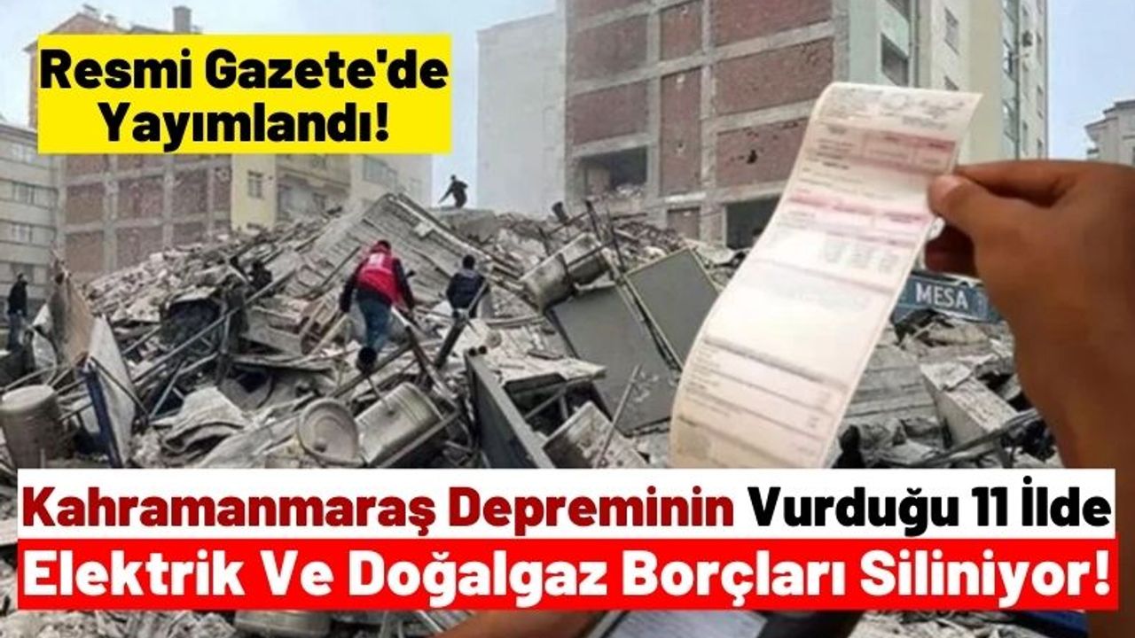 Kahramanmaraş'ta Depremzedelerin Elektrik Ve Doğalgaz Borçları Siliniyor!