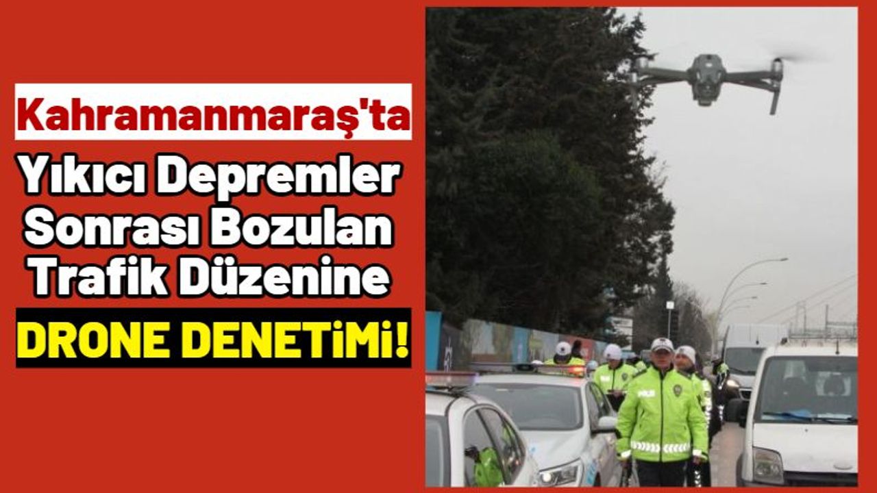 Kahramanmaraş'ta Drone Destekli Trafik Denetimi Başladı!