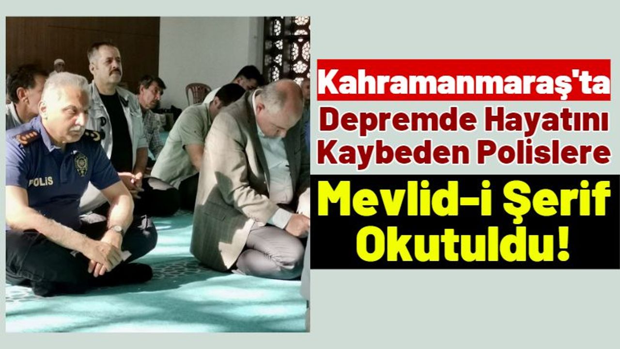 Kahramanmaraş'ta Deprem Şehidi Polis Memurları Dualarla Anıldı!