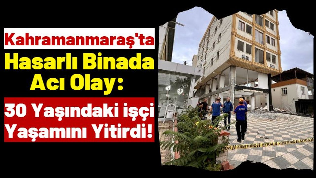 Kahramanmaraş'ta Hasarlı Binada Asansör Yere Çakıldı: 1 İşçi Hayatını Kaybetti!