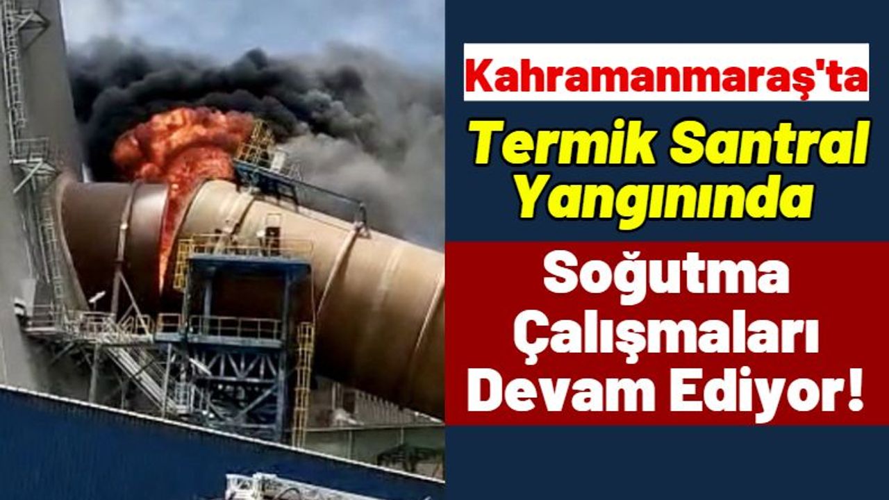 Kahramanmaraş'ta Termik Santral Yangını Uzun Uğraşlar Sonrası Söndürüldü!
