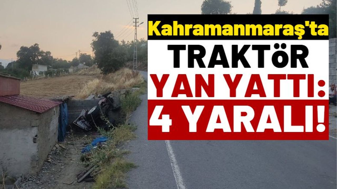 Kahramanmaraş'ta Traktör Takla Attı: 4 Yaralı!