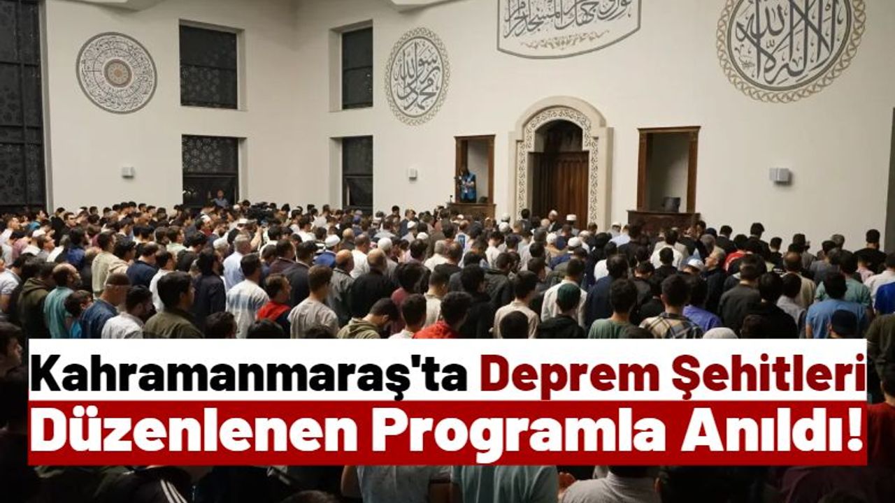 Deprem Şehitleri Kahramanmaraş'ta Düzenlenen Programla Anıldı!