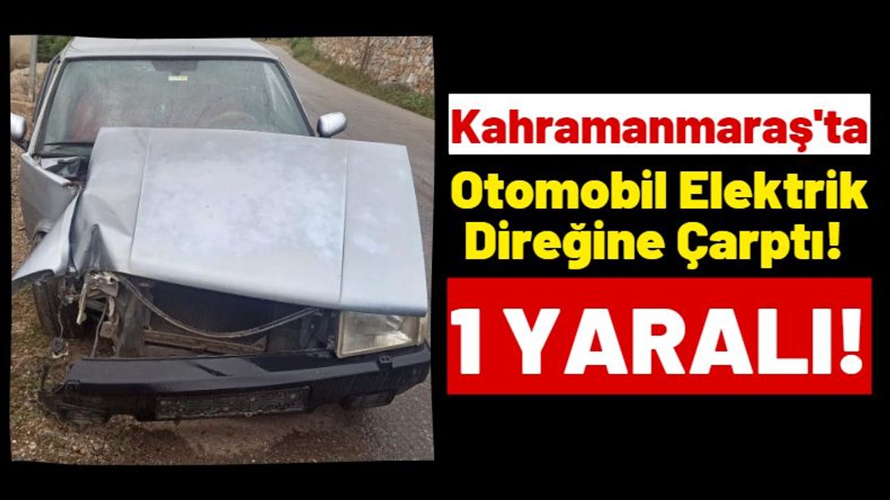Kahramanmaraş'ta Yoldan Çıkan Otomobil Elektrik Direğine Çarptı!