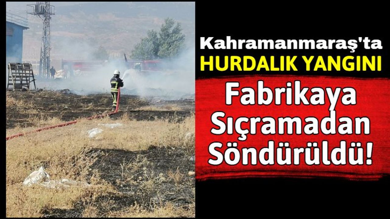 Kahramanmaraş'ta Küçük Sanayi Sitesi'nden Korkutan Yangın İhbarı!