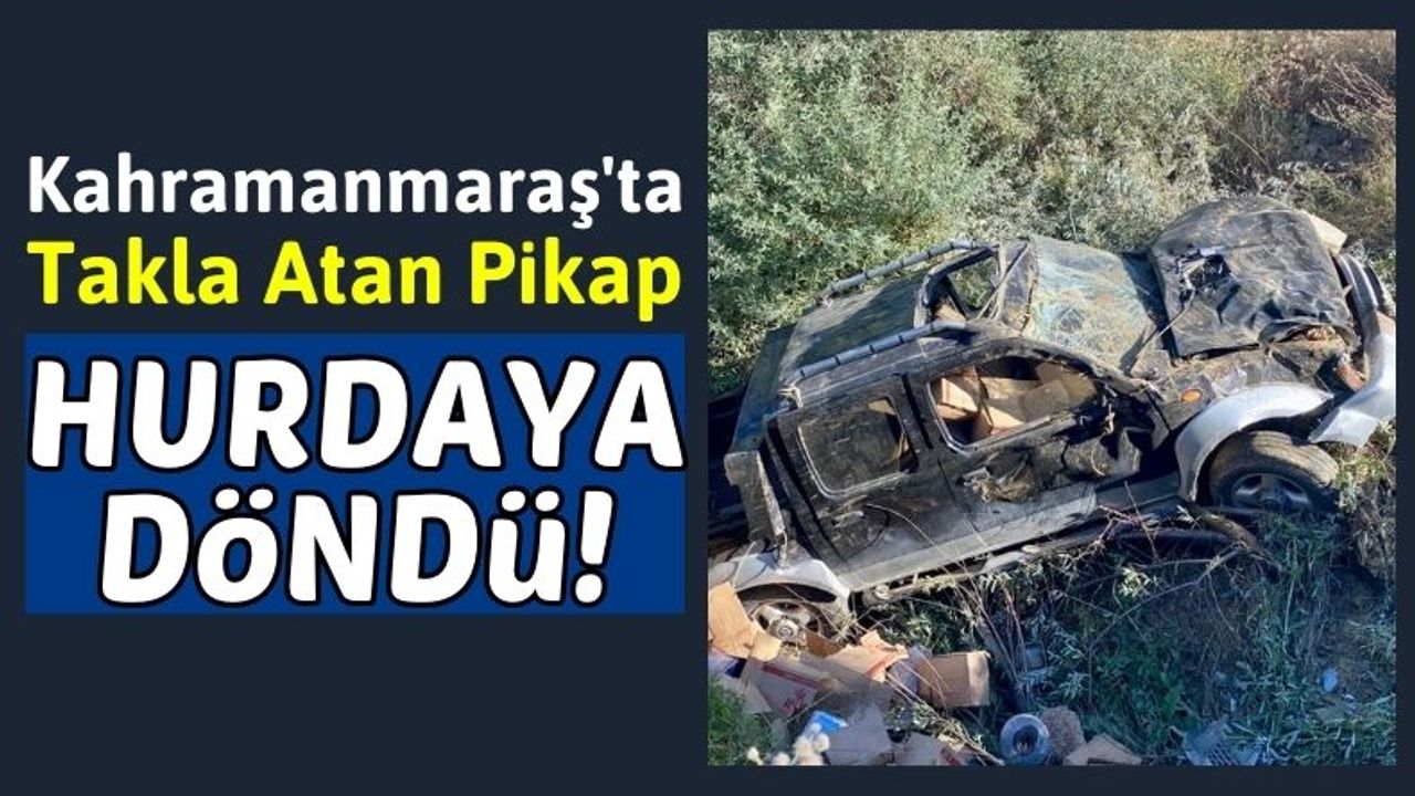 Kahramanmaraş'ta Virajı Alamayan Pikap Takla Attı: 1 Yaralı!