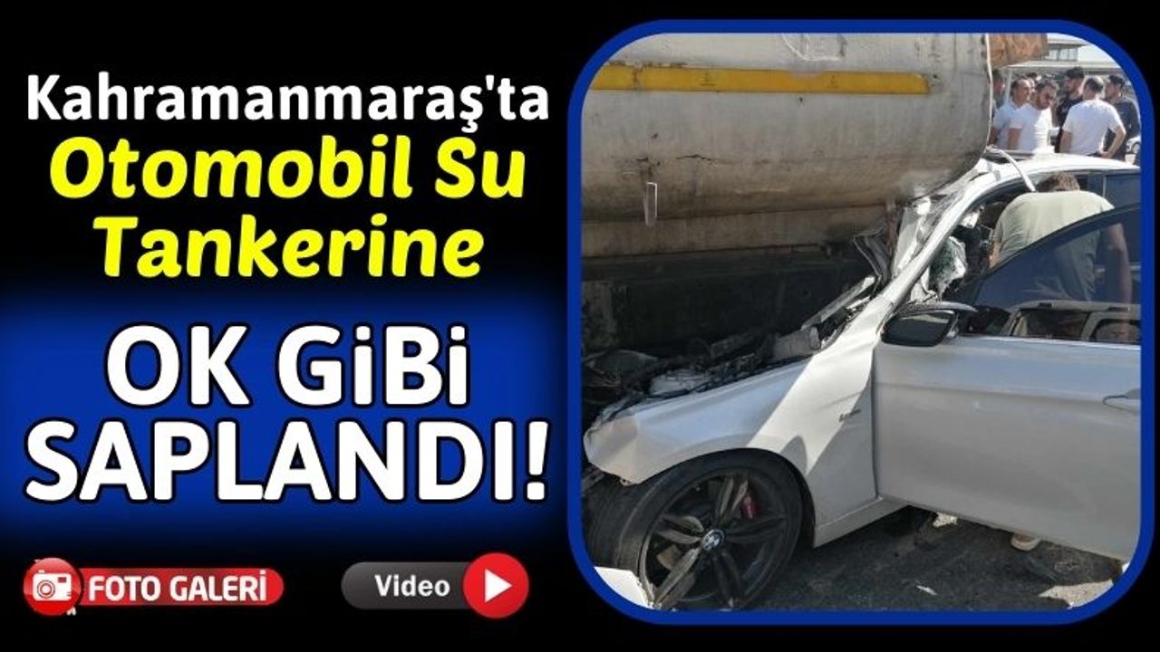 Kahramanmaraş'ta Su Tankerine Çarpan Otomobilin Sürücüsü Ağır Yaralandı!