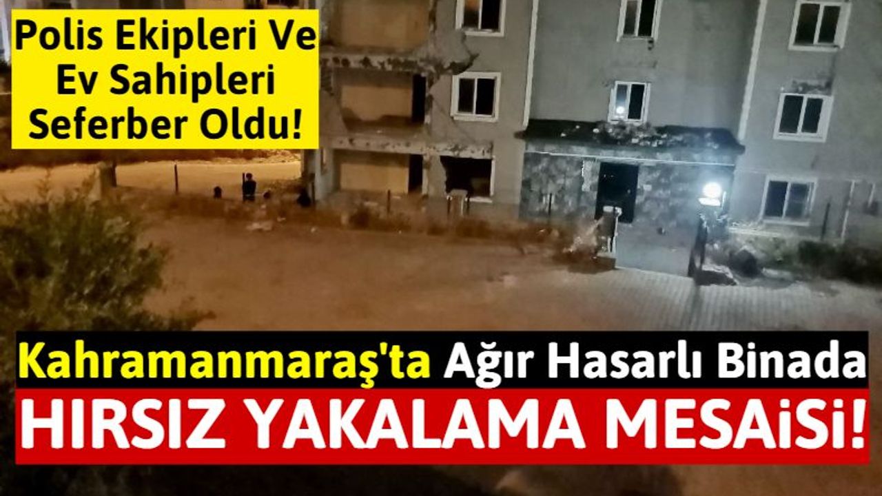 Kahramanmaraş'ta Hasarlı Apartmana Hırsız Dadandı, Ev Sahipleri Sopalarla Kovaladı!