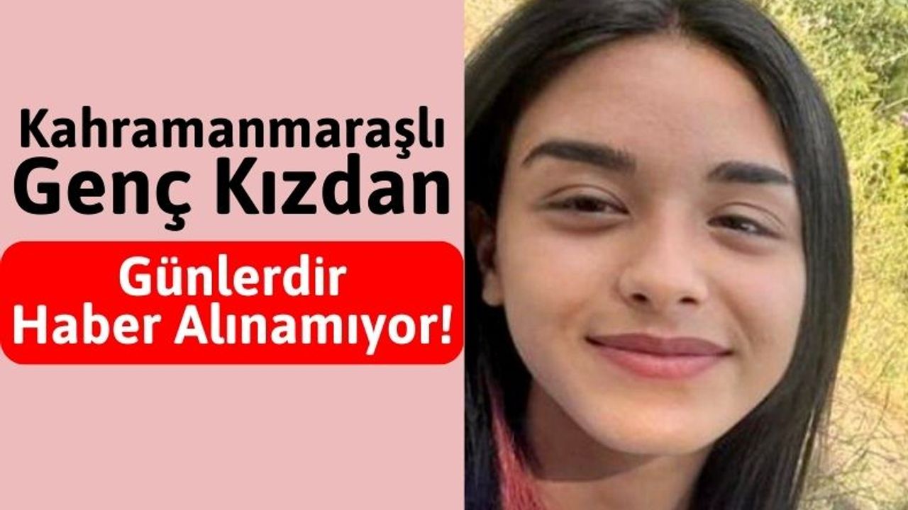 Kahramanmaraş'ta 16 Yaşındaki Genç Kız 3 Gündür Kayıp!