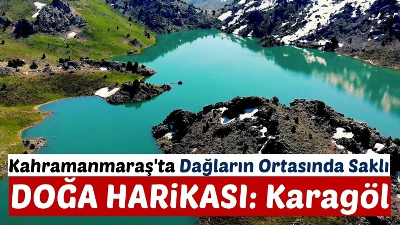 Kahramanmaraş'ta Etrafı Dağlarla Çevrili Saklı Cennet :Karagöl