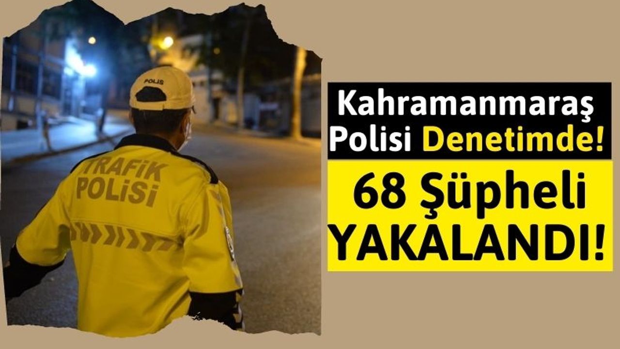 Kahramanmaraş’ta Suçlulara Operasyon: 37 Kişi Tutuklandı!