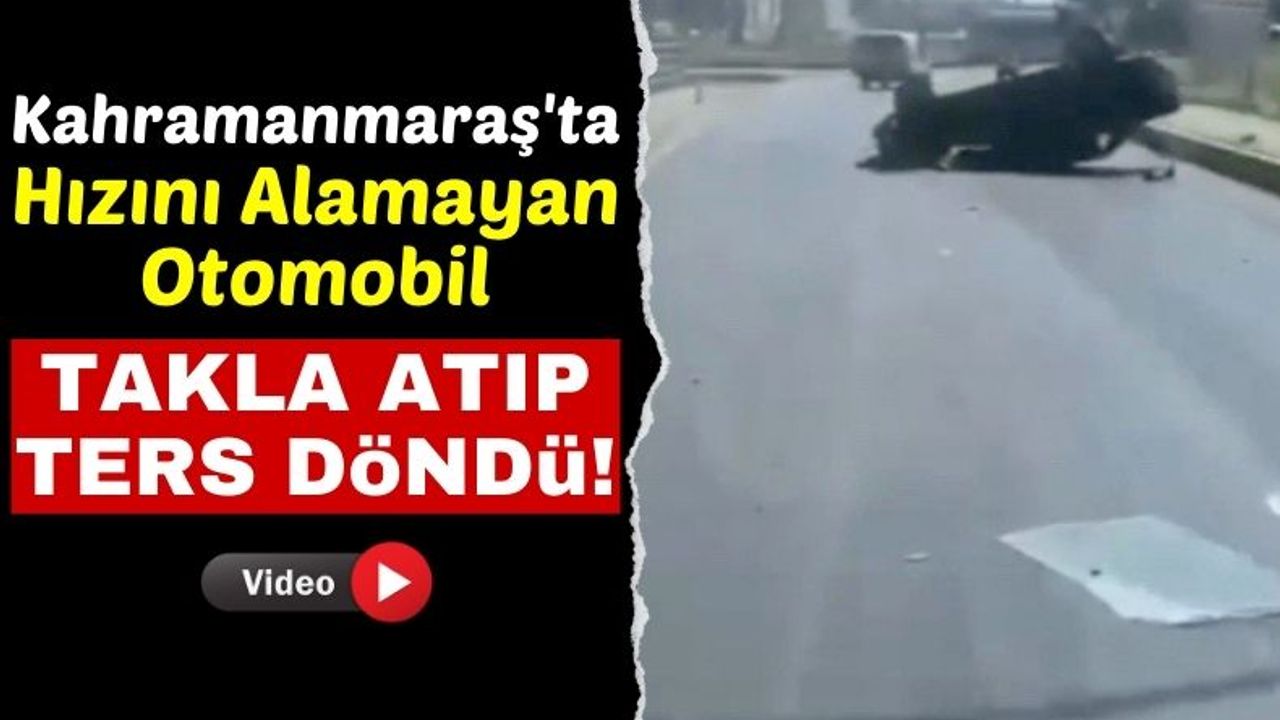 Kahramanmaraş'ta Hızlı Sürücü Bariyerlere Çarpıp Takla Attı!
