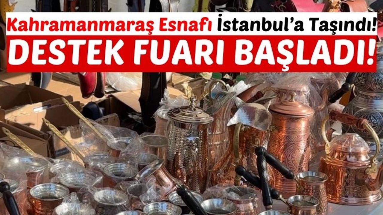 Kahramanmaraş Esnafına Destek Fuarı İstanbul’da Başladı!