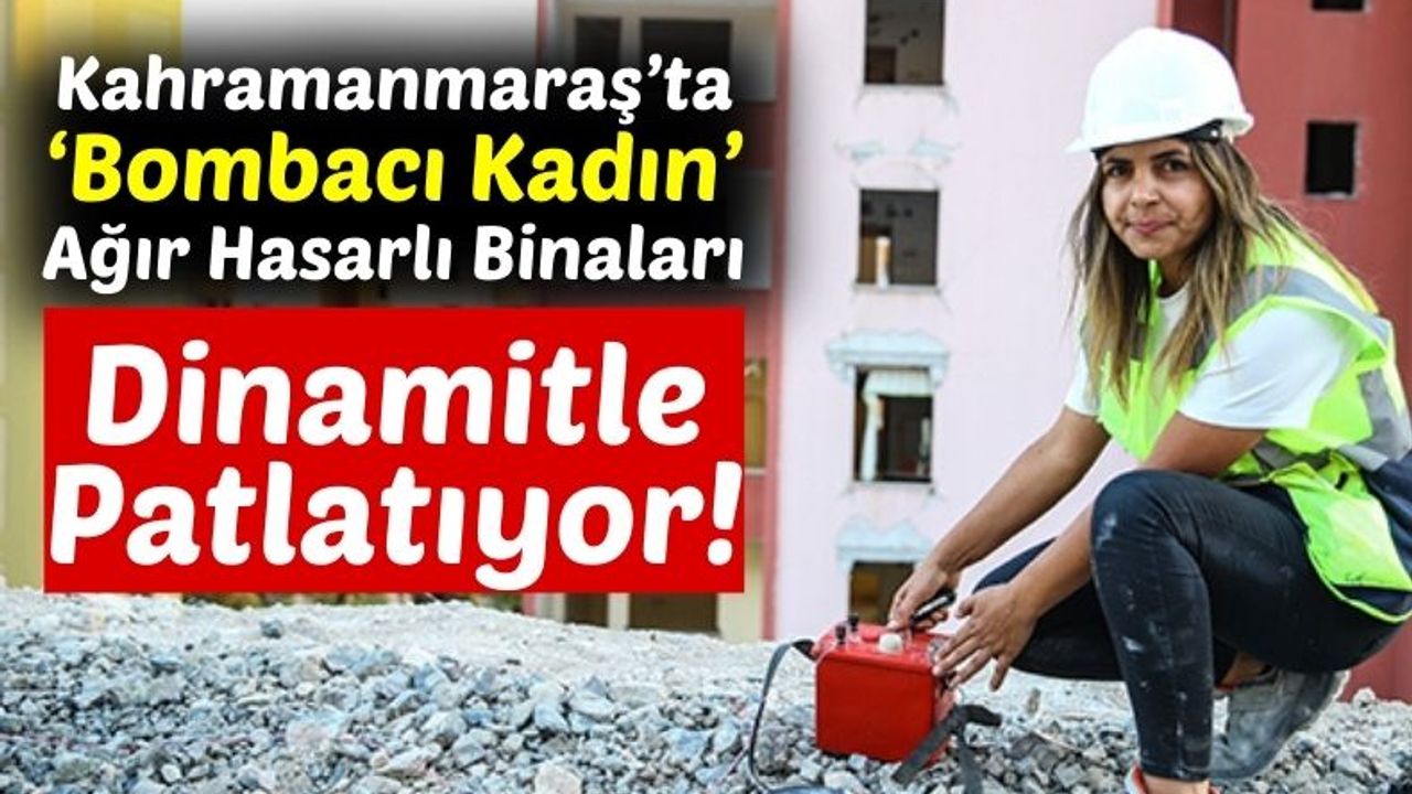 Kahramanmaraş'ta Patlayıcı Uzmanı Kadın, Ağır Hasarlı Binaları Döşediği Dinamitlerle Yıkıyor!