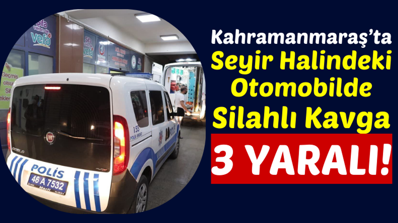 Kahramanmaraş'ta Otomobilde Silahlı Kavga: 2'si Kadın 3 Yaralı!