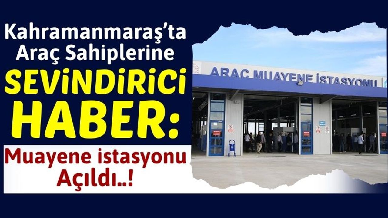Kahramanmaraş'taki 4. Araç Muayene İstasyonu Hizmet Açıldı!