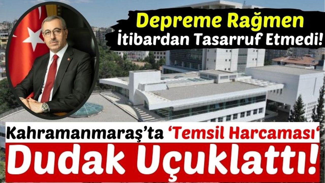 Kahramanmaraş Büyükşehir Belediyesi'nin 16,8 Milyon Liralık Temsil Harcaması Tepki Çekti!
