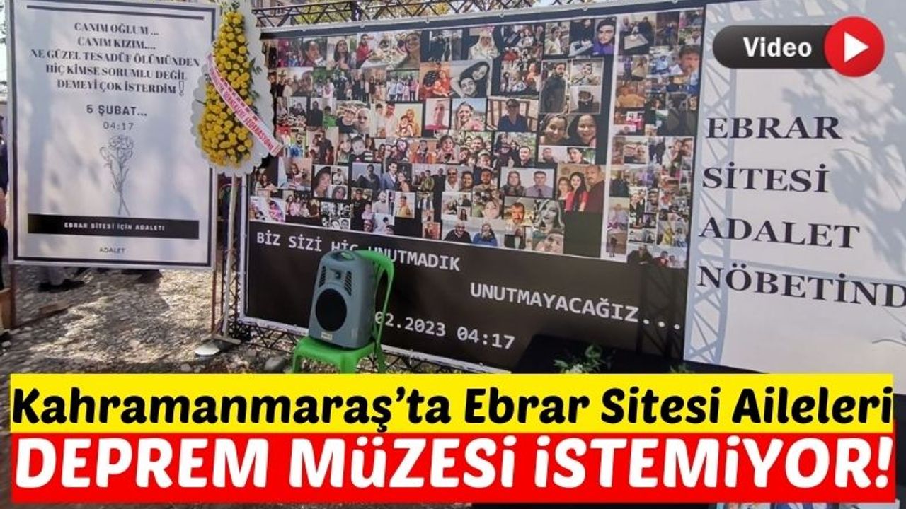 Kahramanmaraş'ta Ebrar Sitesi'nde Sevdiklerini Kaybeden Aileler Müze Değil Adalet İstiyor!